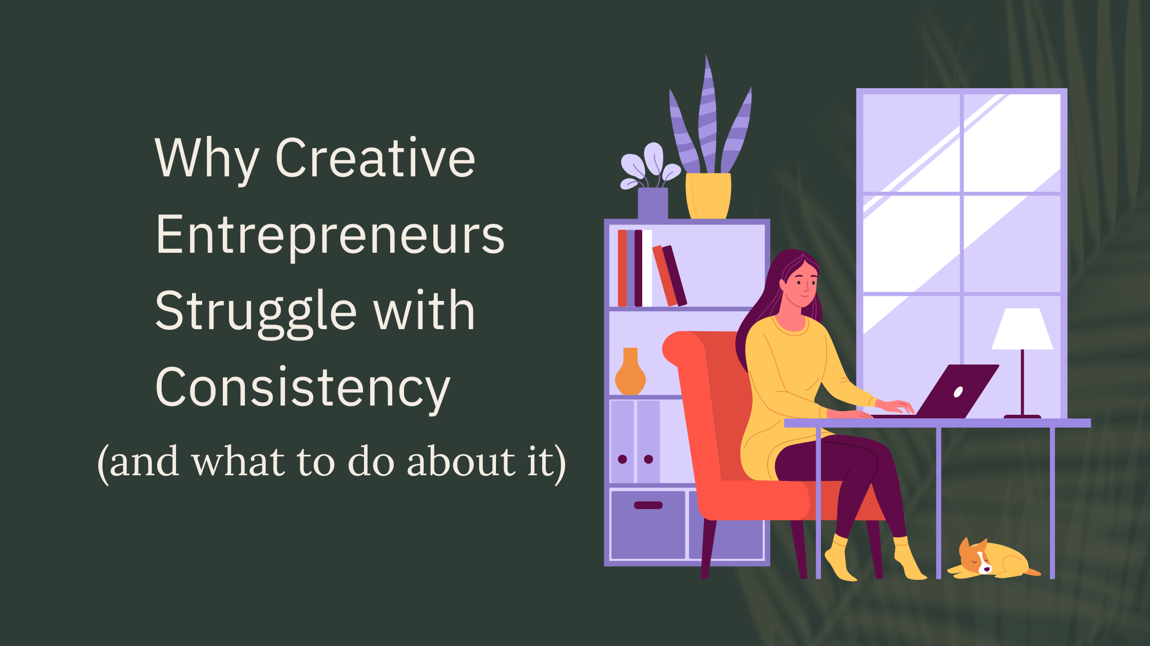 The Real Reason Creative Entrepreneurs Struggle with Consistency (and How To Fix It)